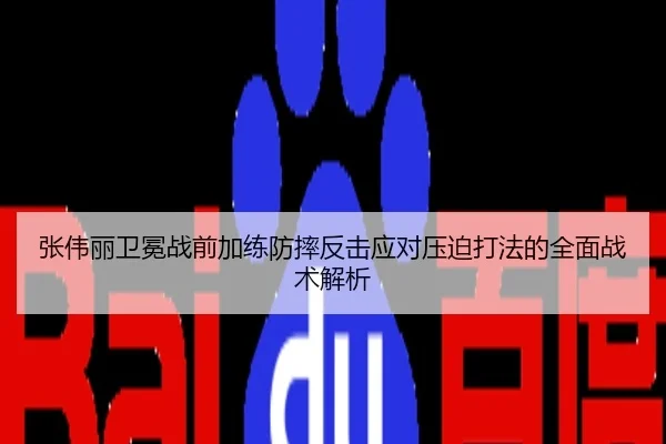 张伟丽卫冕战前加练防摔反击应对压迫打法的全面战术解析